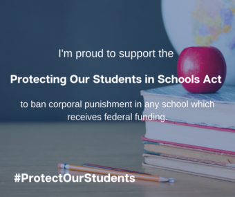 Image reading &quot;I&#039;m proud to support the Protecting Our Students in Schools Act to ban corporal punishment in any school which receives federal funding,&quot; followed by the social media hashtag #ProtectOurStudents